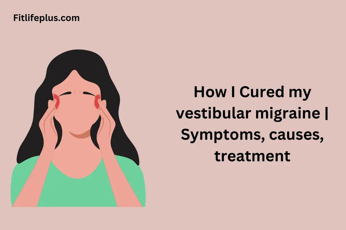 How I cured my vestibular migraine Symptoms, causes, treatment