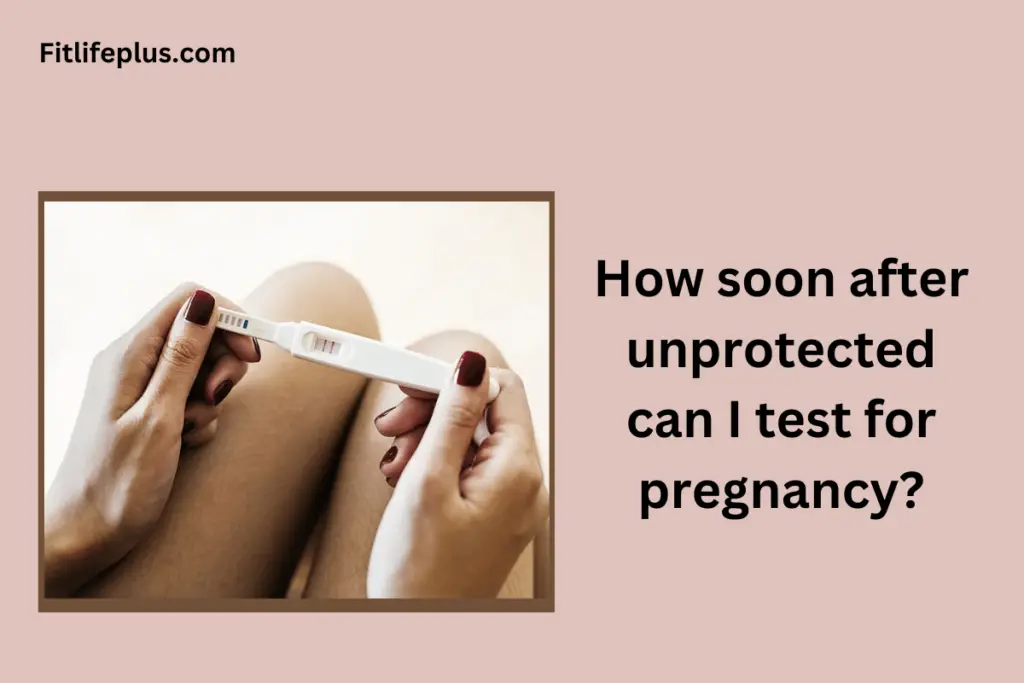 How soon after unprotected sex can i test for pregnancy
