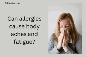Can allergies cause body ache and fatigue