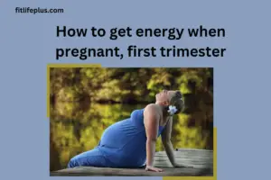 How to get energy during first trimester